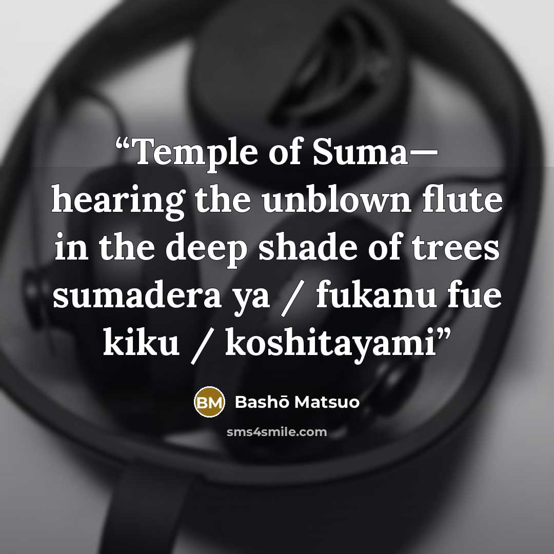 “Temple of Suma— hearing the unblown flute in the deep shade of trees sumadera ya / fukanu fue kiku / koshitayami” quote by Bashō Matsuo