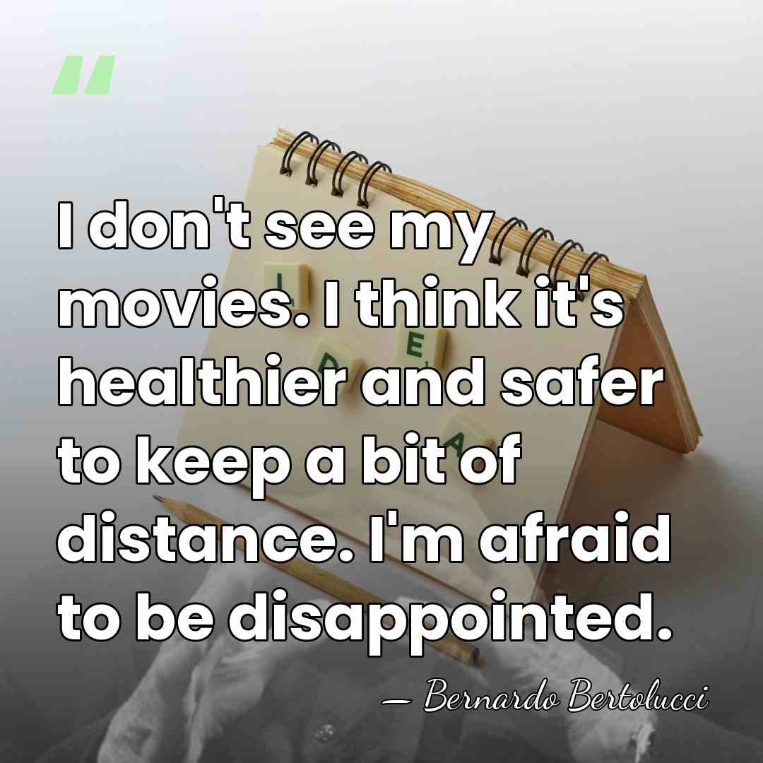I don't see my movies. I think it's healthier and safer to&hellip; - Bernardo Bertolucci