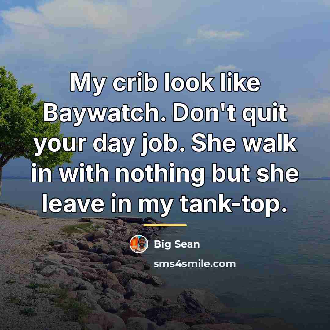 “My crib look like Baywatch. Don't quit your day job.…” quote by Big Sean
