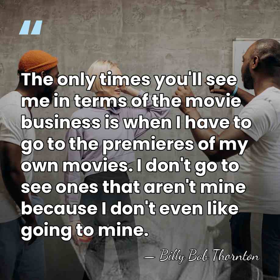 The only times you'll see me in terms of the movie business&hellip; - Billy Bob Thornton