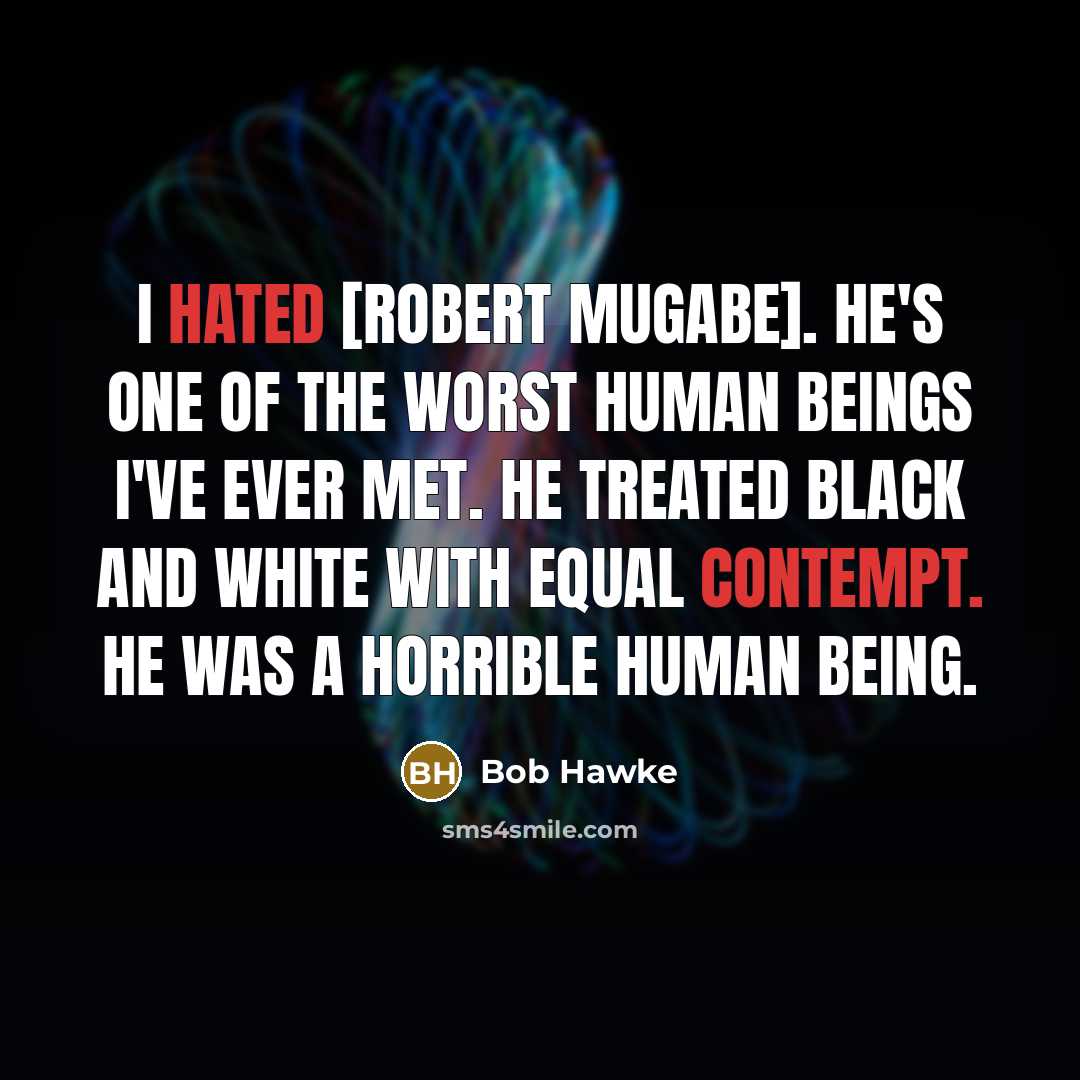 “I hated [Robert Mugabe]. He's one of the worst human…” quote by Bob Hawke