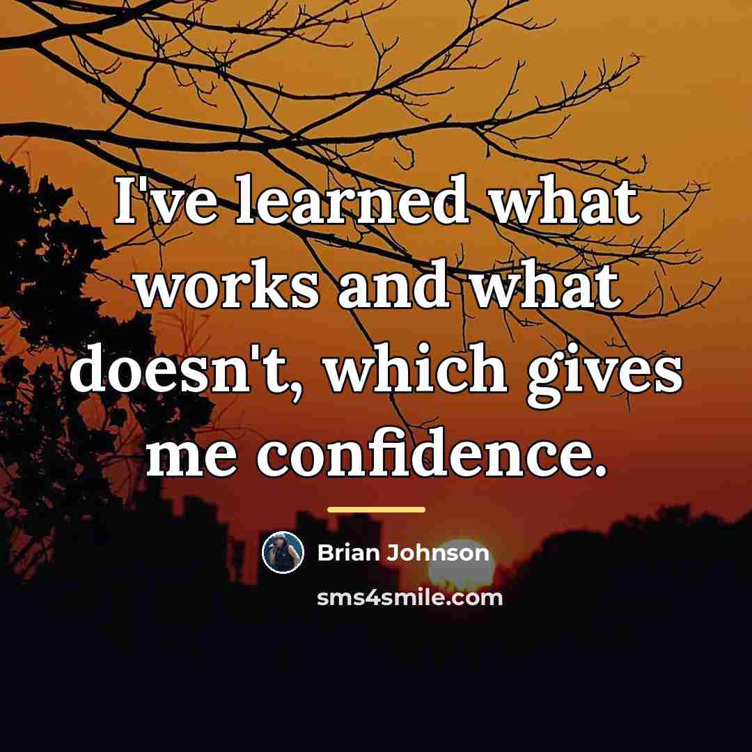 “I've learned what works and what doesn't, which gives me…” quote by Brian Johnson