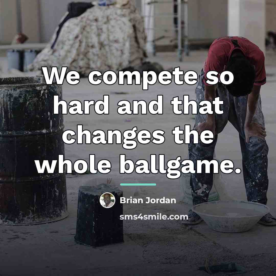 “We compete so hard and that changes the whole ballgame.…” quote by Brian Jordan
