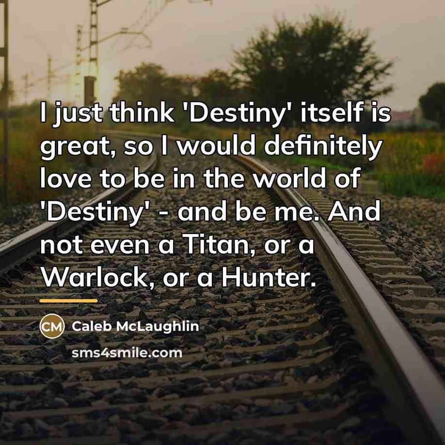 “I just think 'Destiny' itself is great, so I would…” quote by Caleb McLaughlin