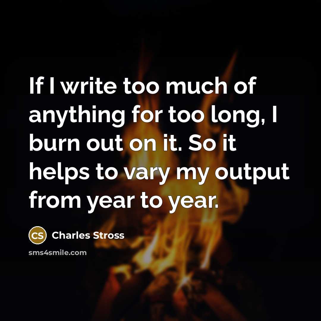 “If I write too much of anything for too long,…” quote by Charles Stross