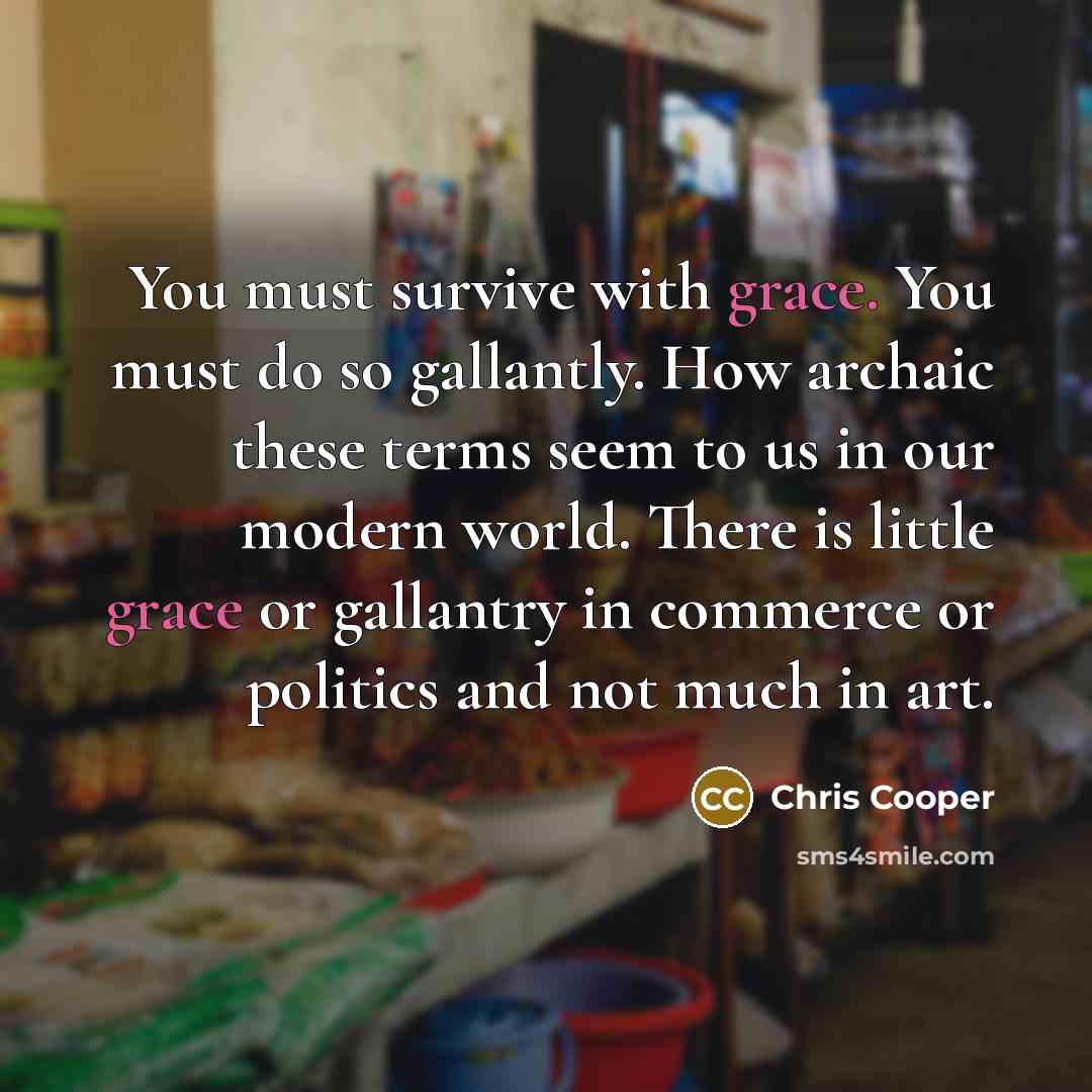 “You must survive with grace. You must do so gallantly.…” quote by Chris Cooper