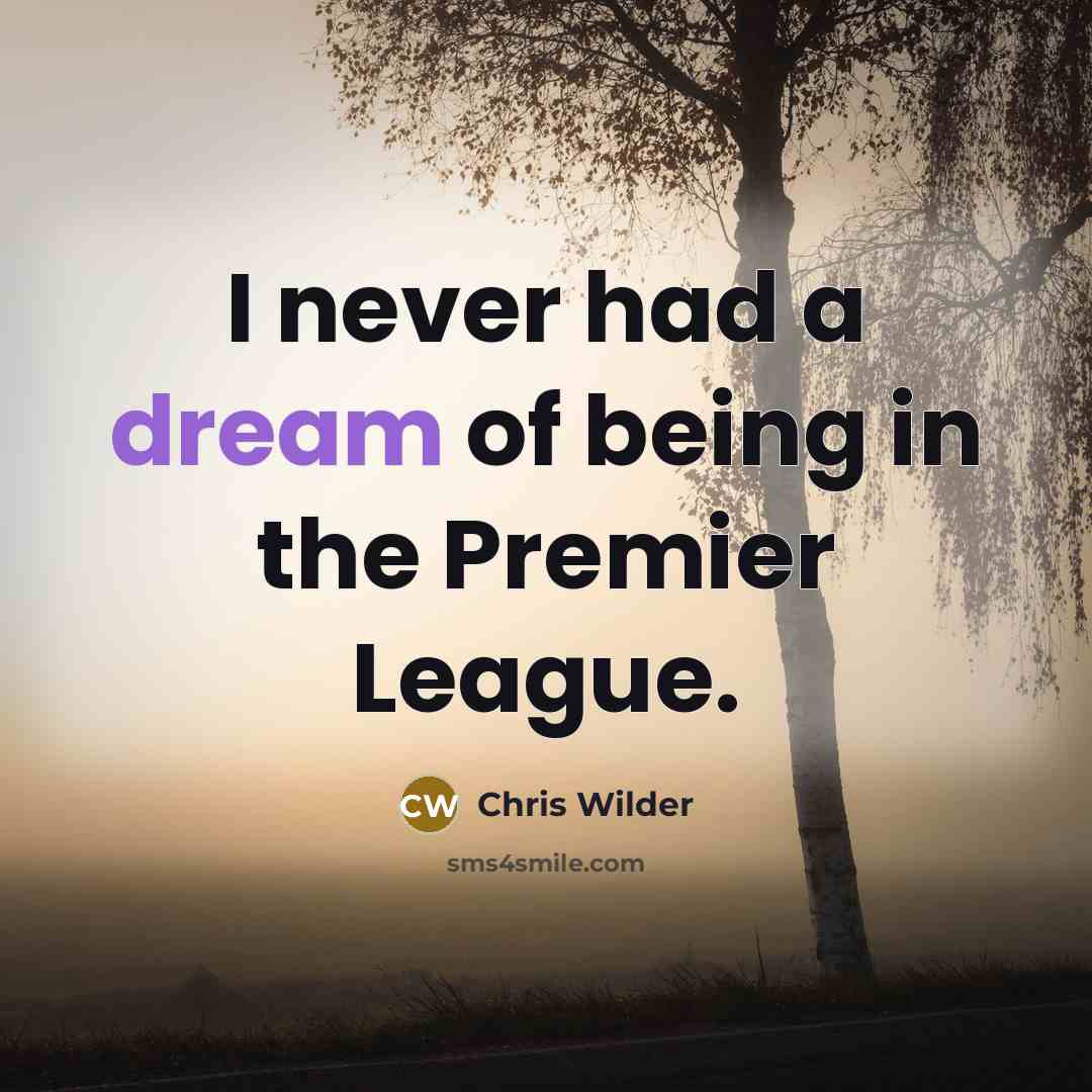 “I never had a dream of being in the Premier…” quote by Chris Wilder