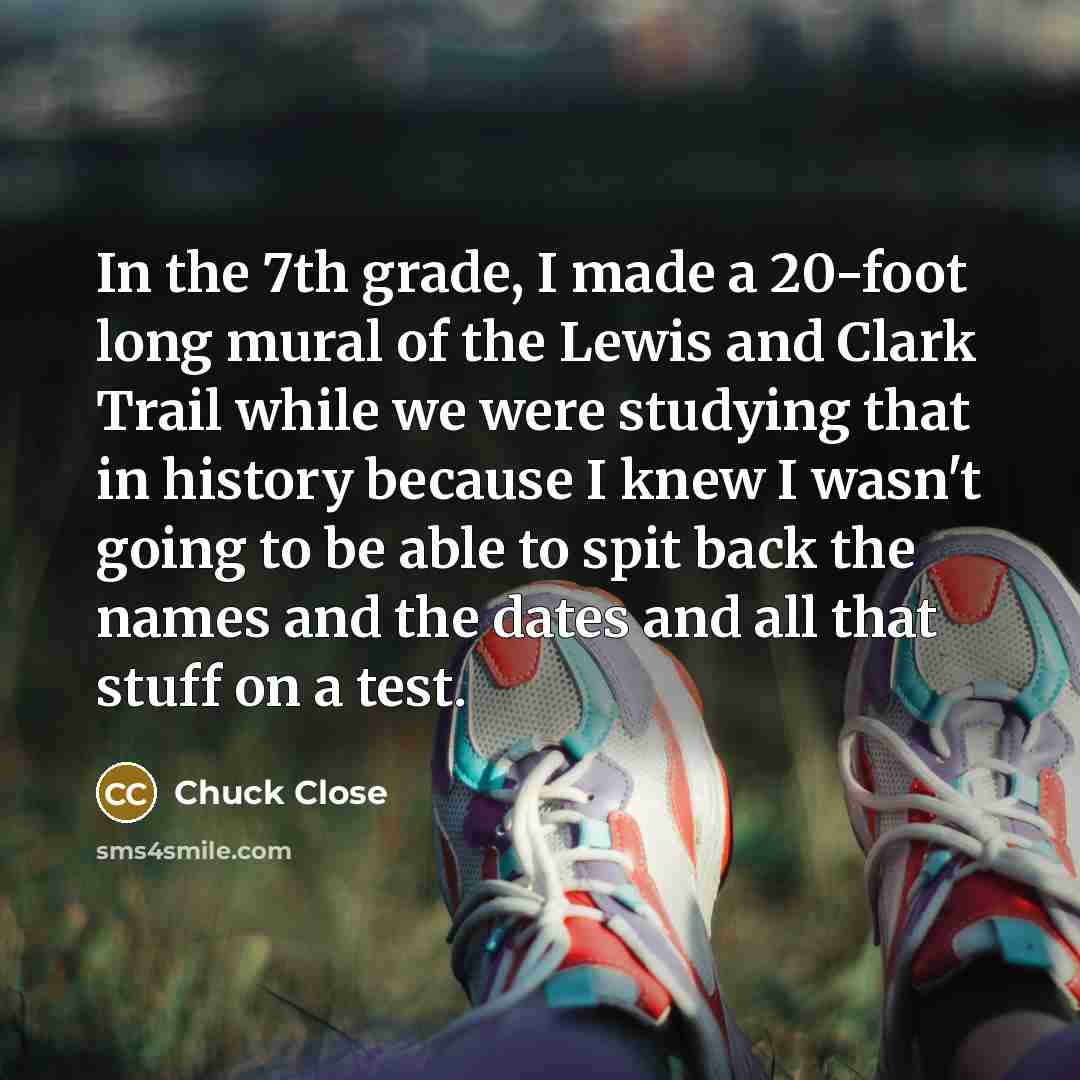 “In the 7th grade, I made a 20-foot long mural…” quote by Chuck Close