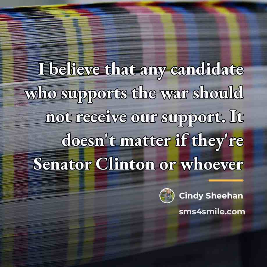 “I believe that any candidate who supports the war should…” quote by Cindy Sheehan