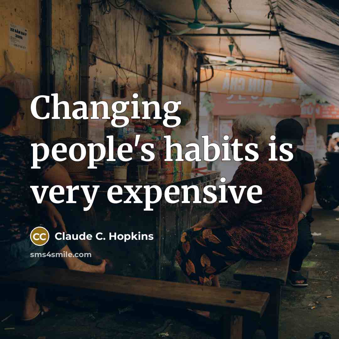 “Changing people's habits is very expensive…” quote by Claude C. Hopkins