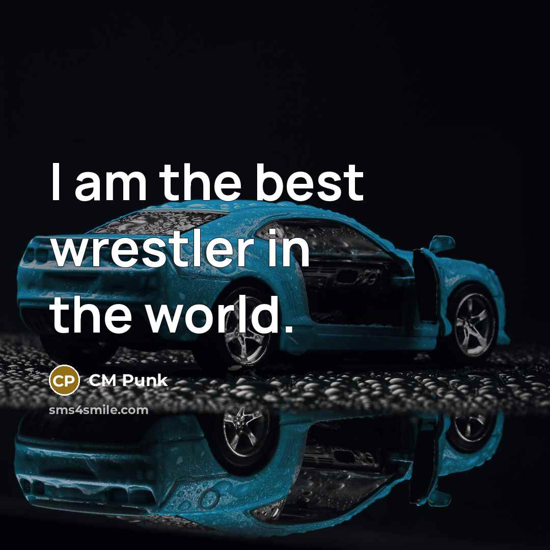 “I am the best wrestler in the world.” quote by CM Punk