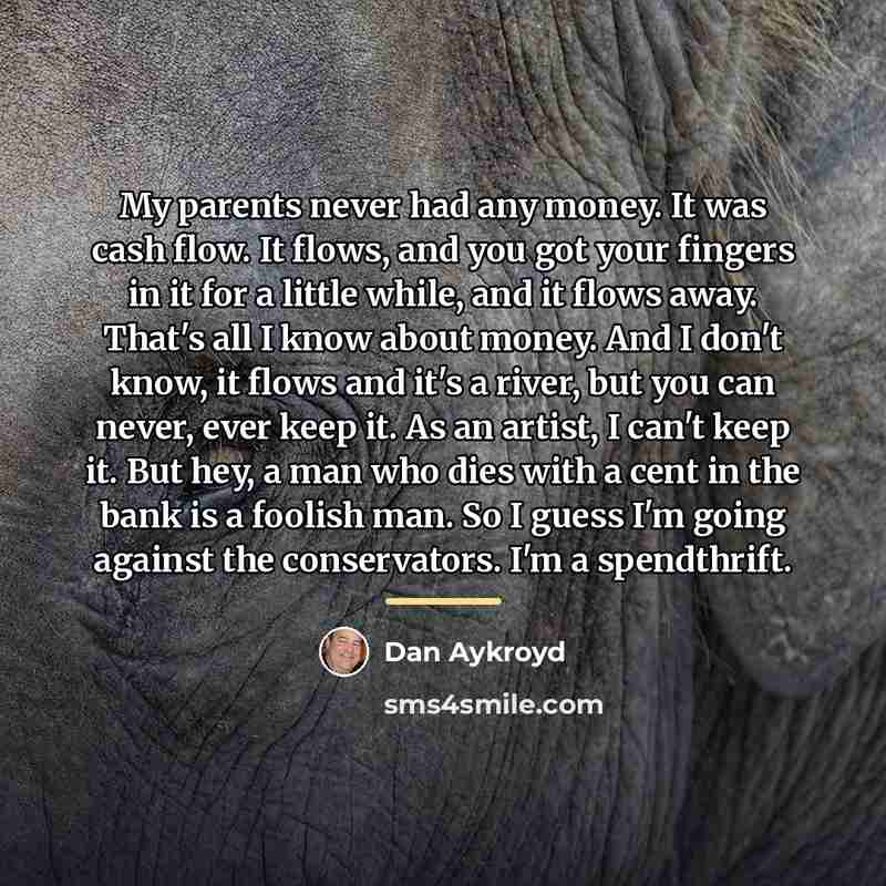 “My parents never had any money. It was cash flow.…” quote by Dan Aykroyd
