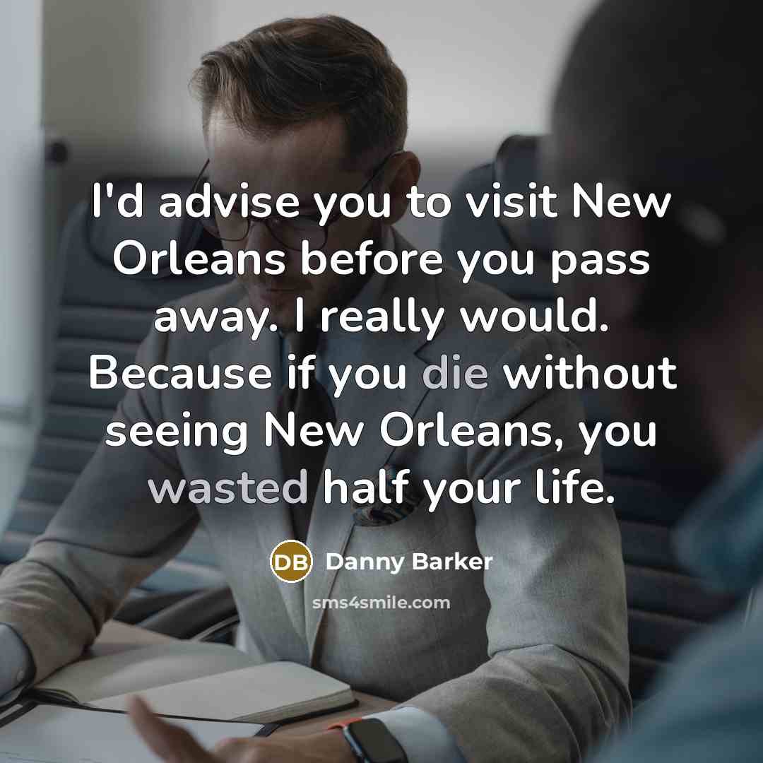 “I'd advise you to visit New Orleans before you pass…” quote by Danny Barker