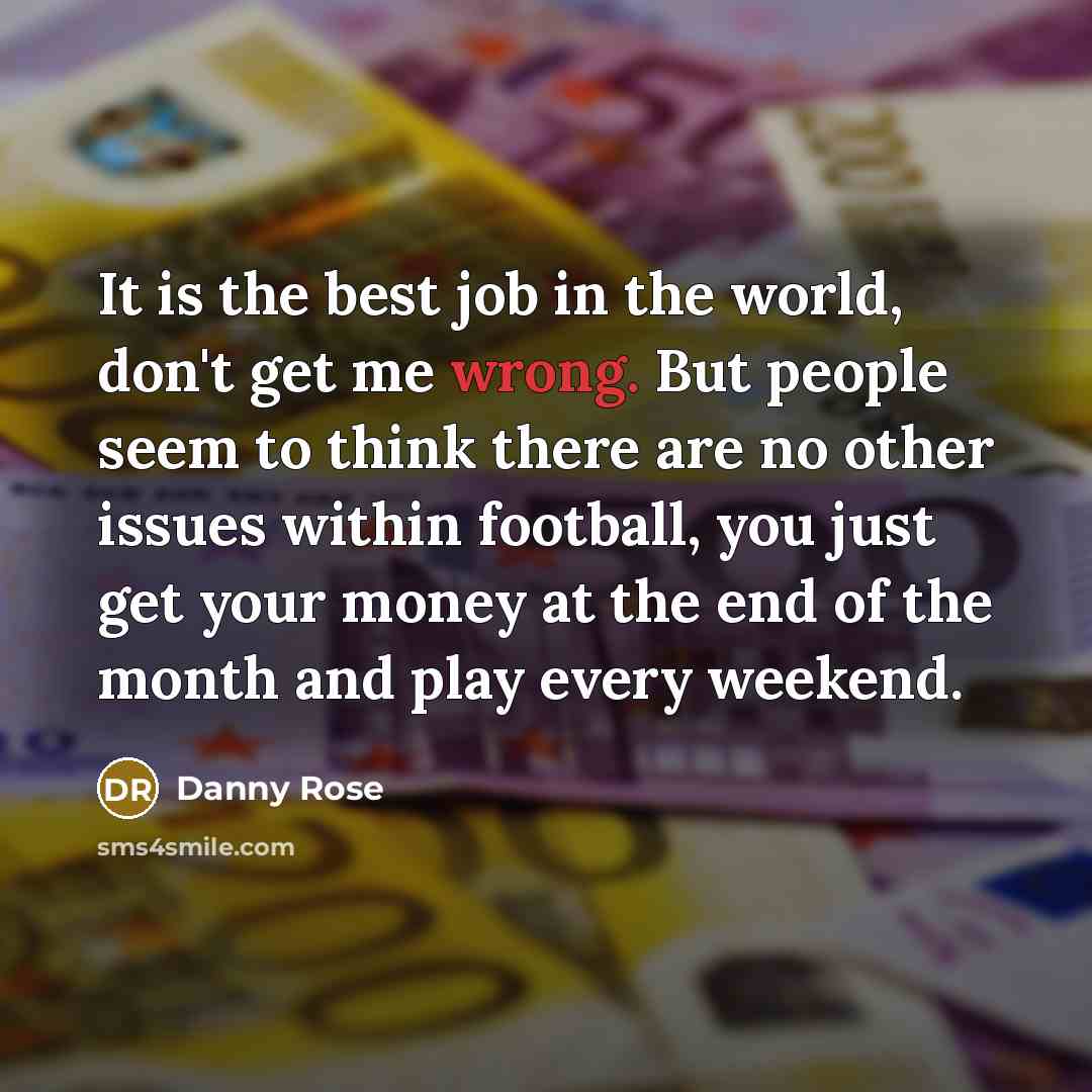 “It is the best job in the world, don't get…” quote by Danny Rose