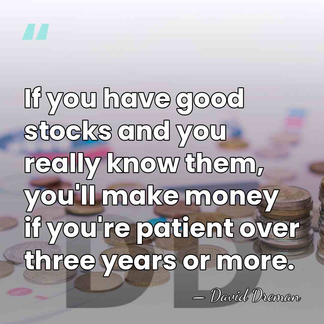 If you have good stocks and you really know them, you'll make&hellip; - David Dreman