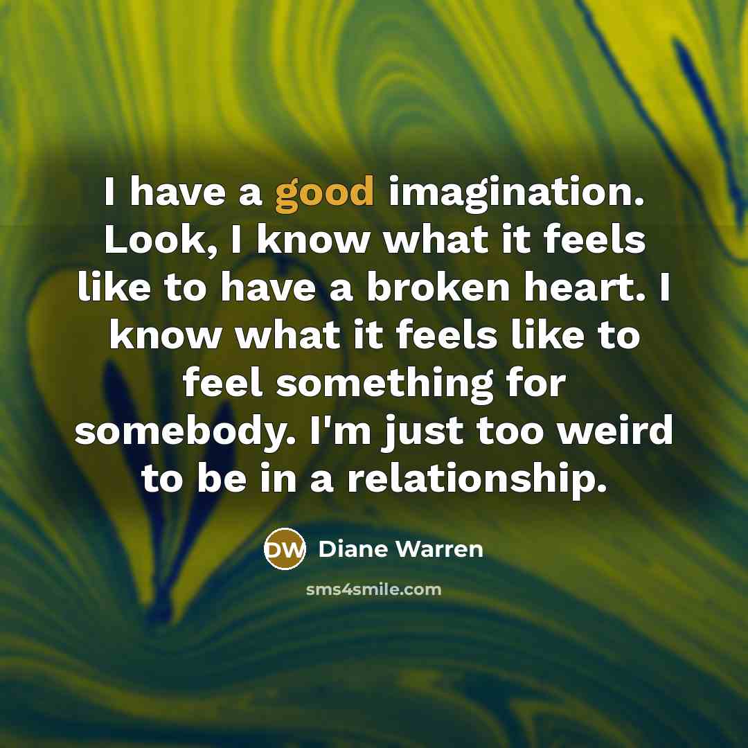 “I have a good imagination. Look, I know what it…” quote by Diane Warren