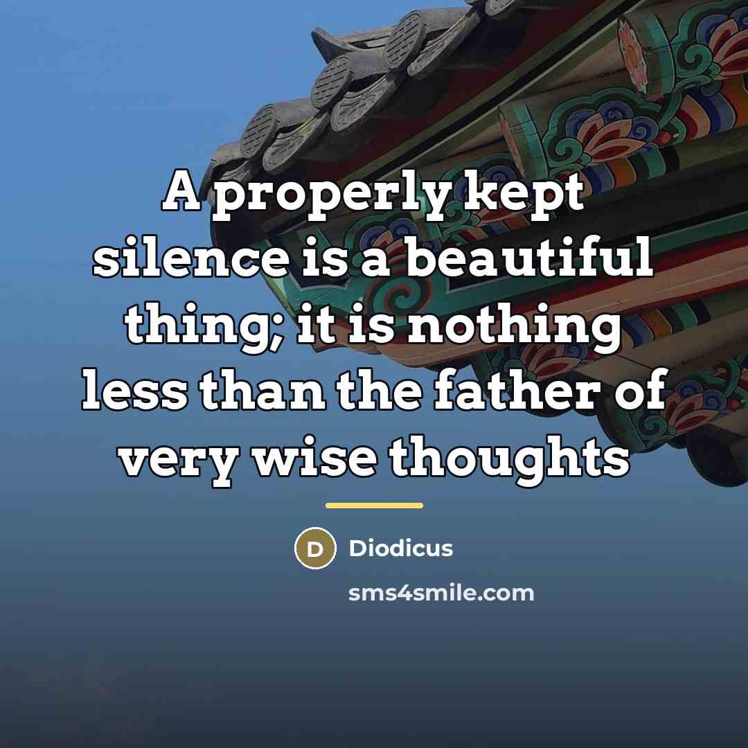 “A properly kept silence is a beautiful thing; it is…” quote by Diodicus