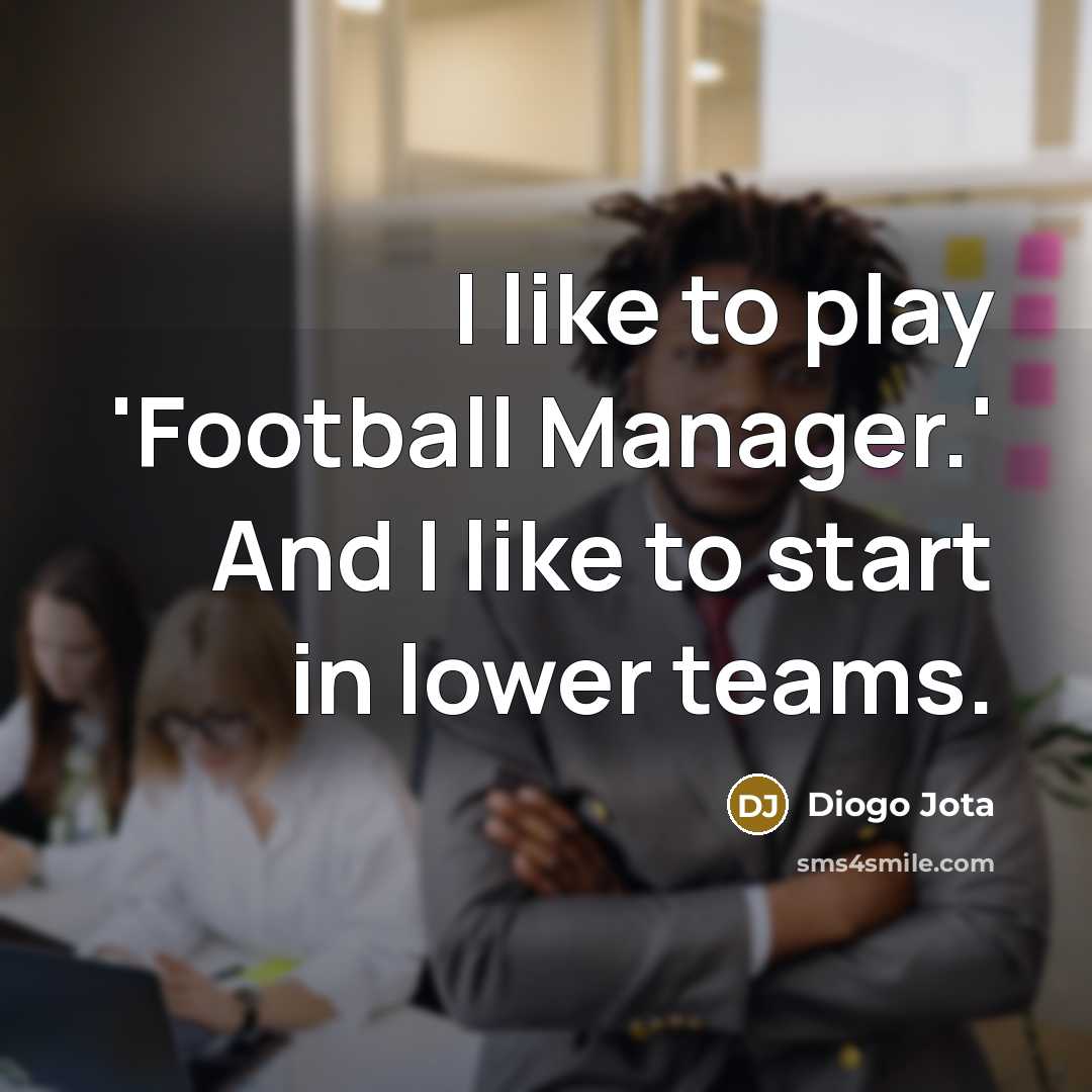 “I like to play 'Football Manager.' And I like to…” quote by Diogo Jota