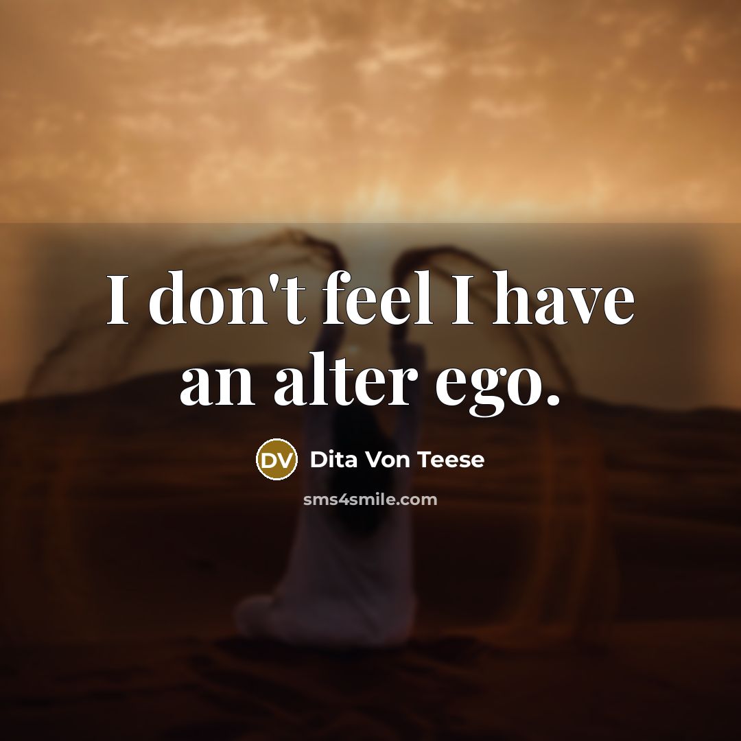 “I don't feel I have an alter ego.…” quote by Dita Von Teese