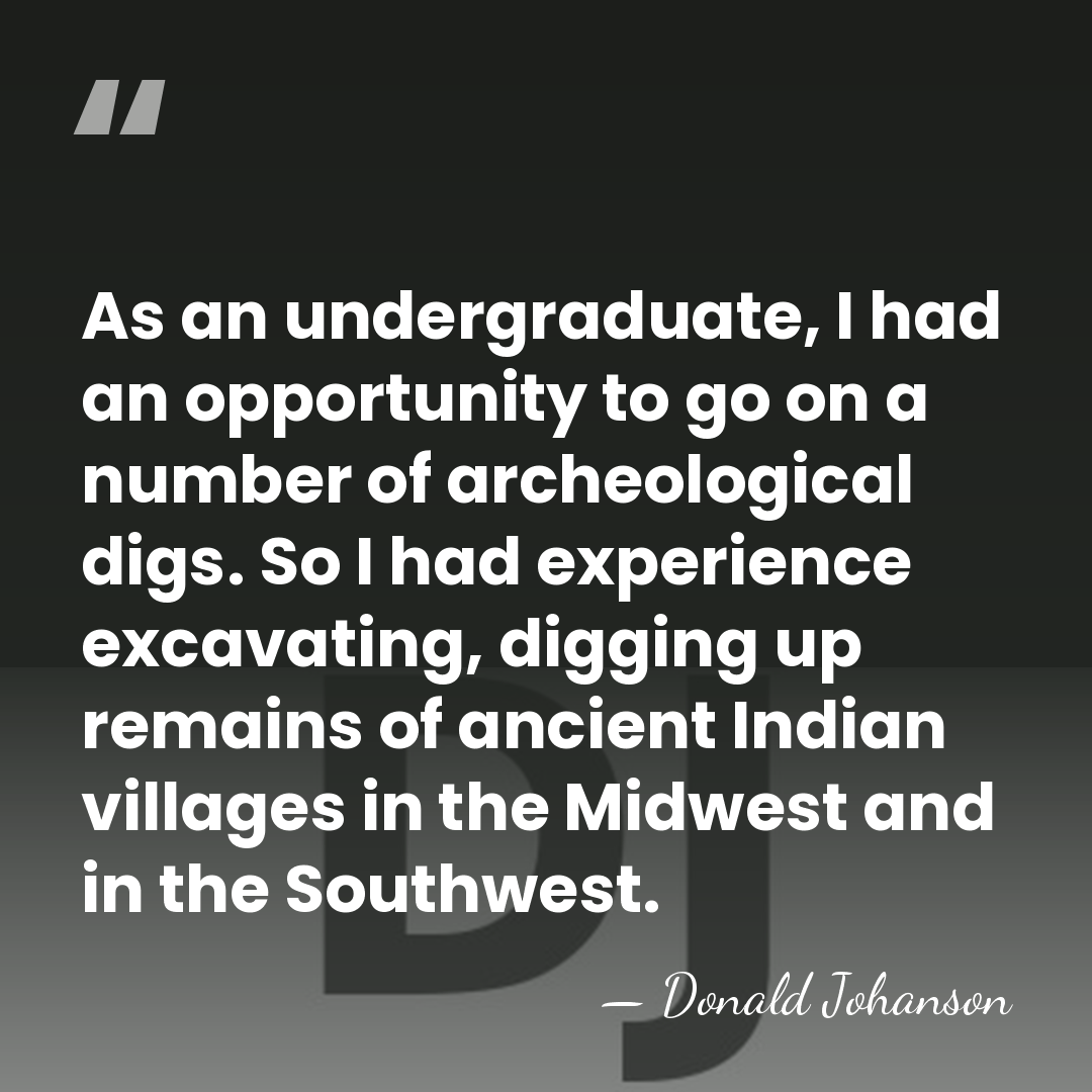 As an undergraduate, I had an opportunity to go on a number&hellip; - Donald Johanson
