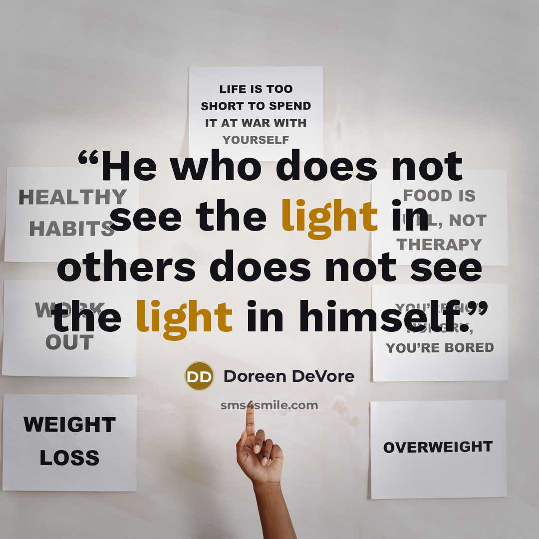 “He who does not see the light in others does not see the light in himself.” quote by Doreen DeVore