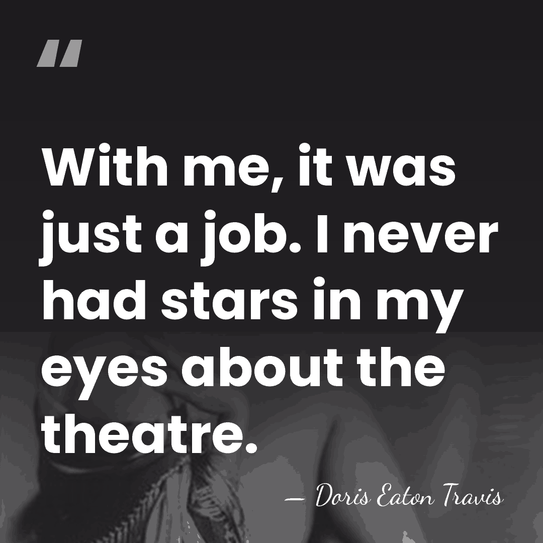 With me, it was just a job. I never had stars in&hellip; - Doris Eaton Travis