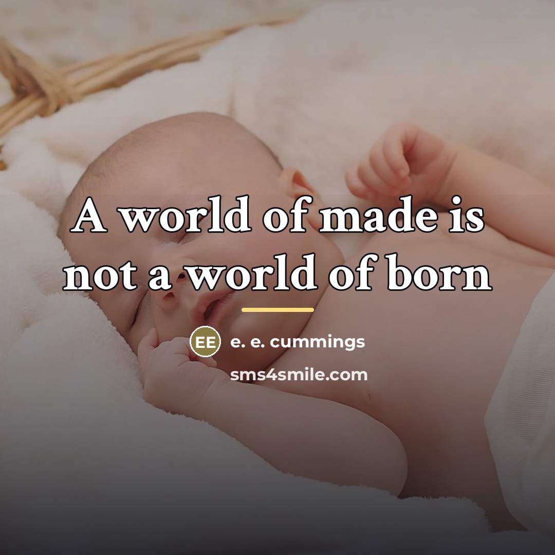 “A world of made is not a world of born…” quote by e. e. cummings