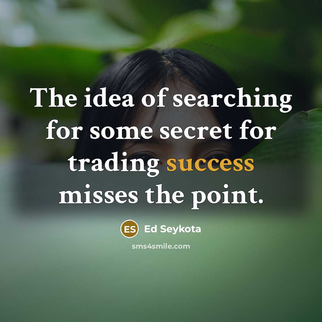 “The idea of searching for some secret for trading success…” quote by Ed Seykota