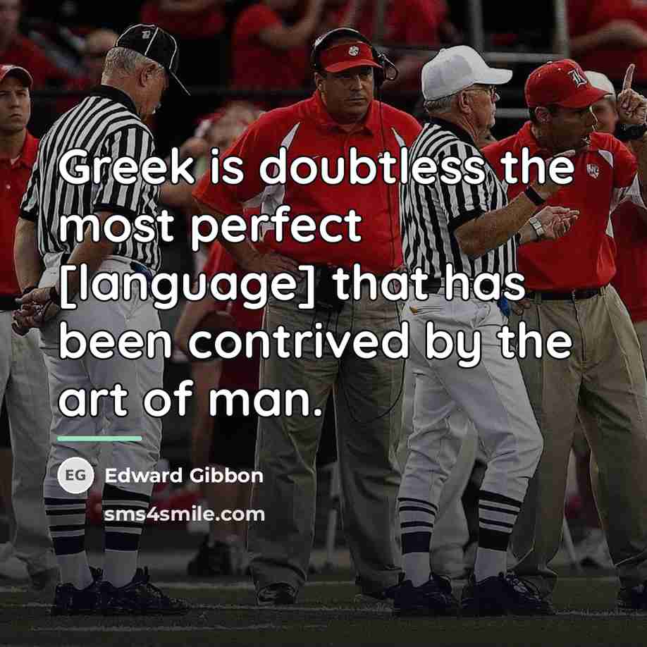 “Greek is doubtless the most perfect [language] that has been…” quote by Edward Gibbon