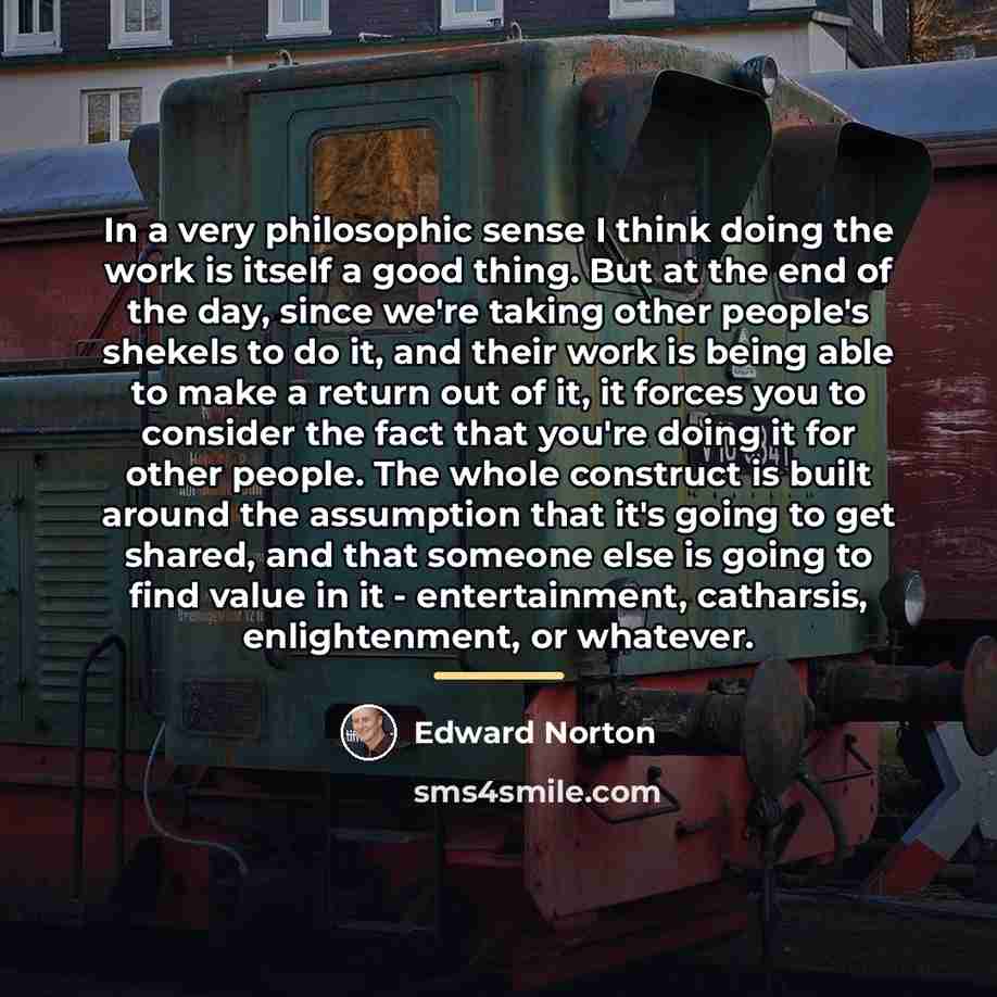 “In a very philosophic sense I think doing the work…” quote by Edward Norton