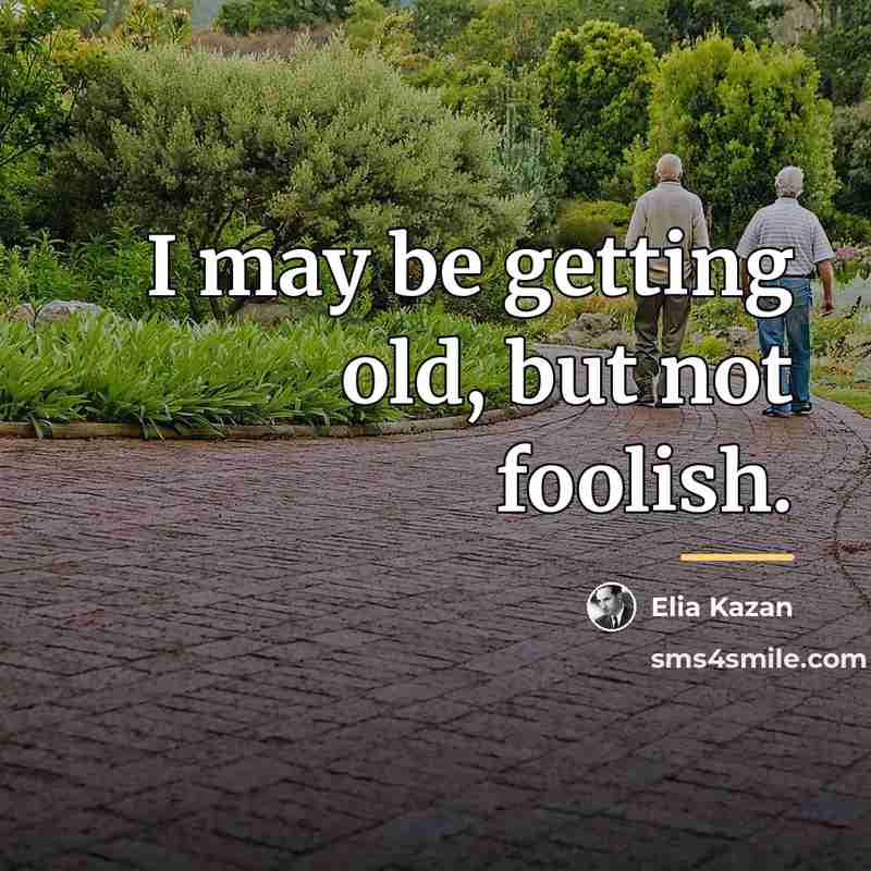 “I may be getting old, but not foolish.…” quote by Elia Kazan