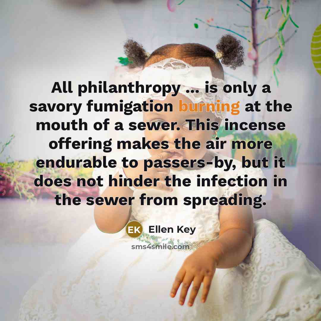 “All philanthropy ... is only a savory fumigation burning at…” quote by Ellen Key