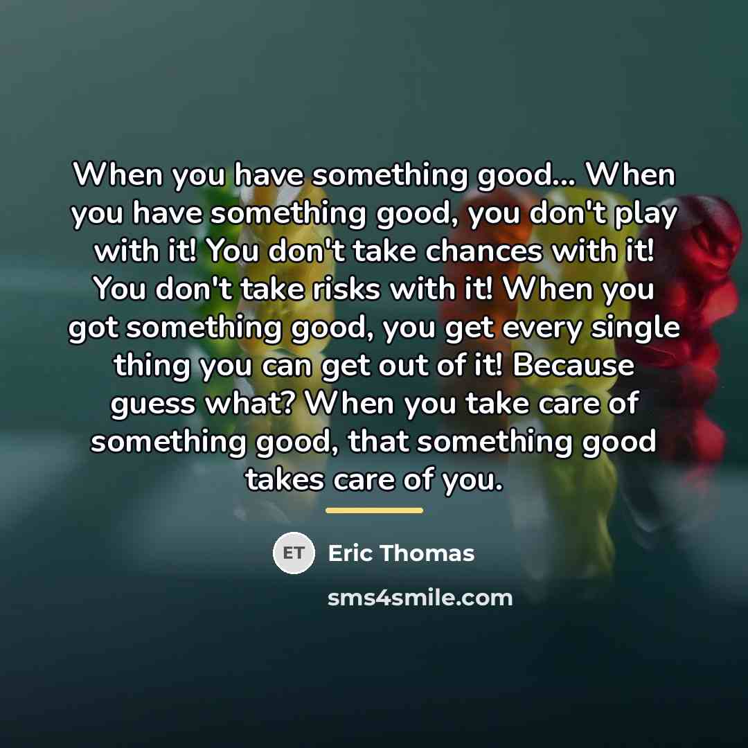 “When you have something good... When you have something good,…” quote by Eric Thomas