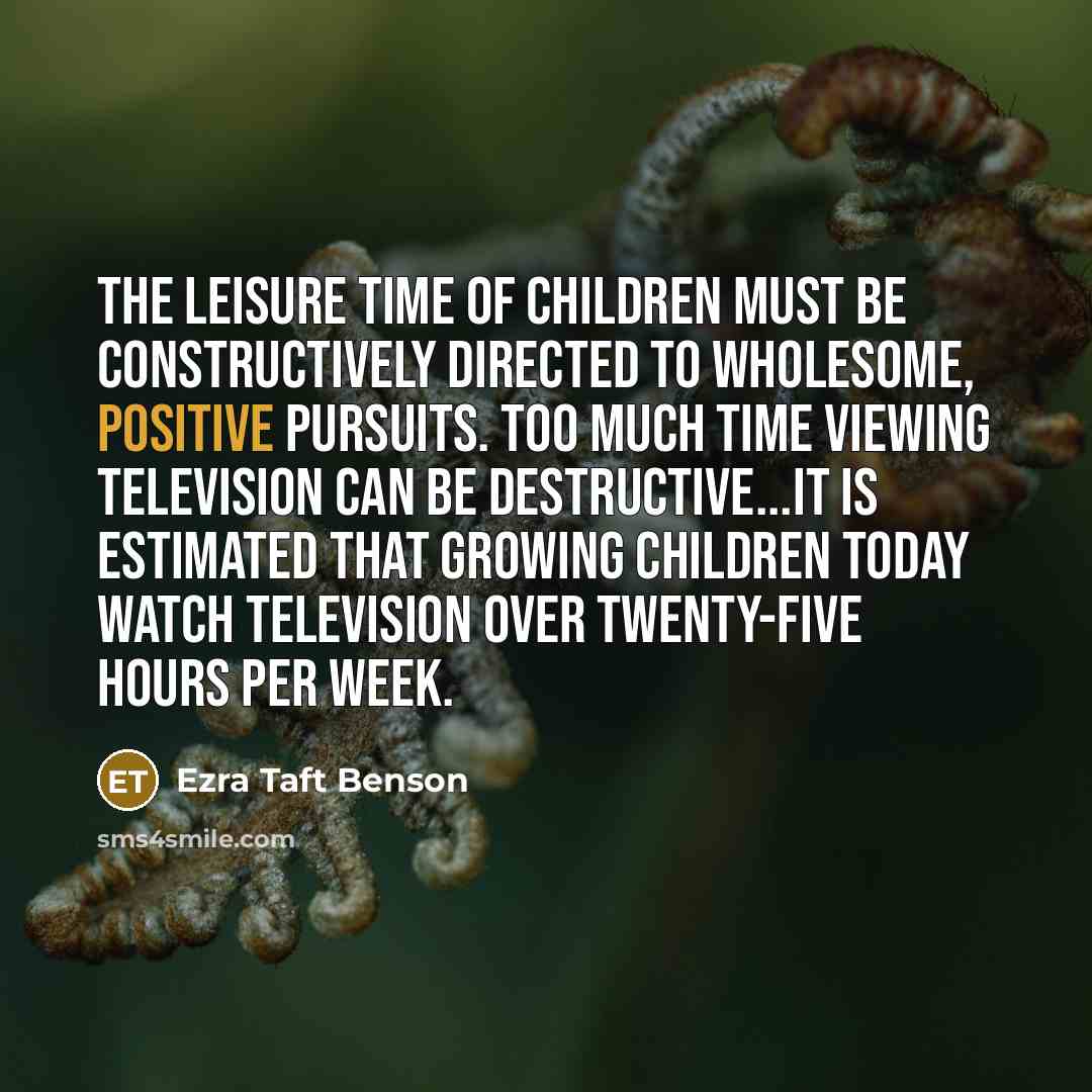 “The leisure time of children must be constructively directed to…” quote by Ezra Taft Benson