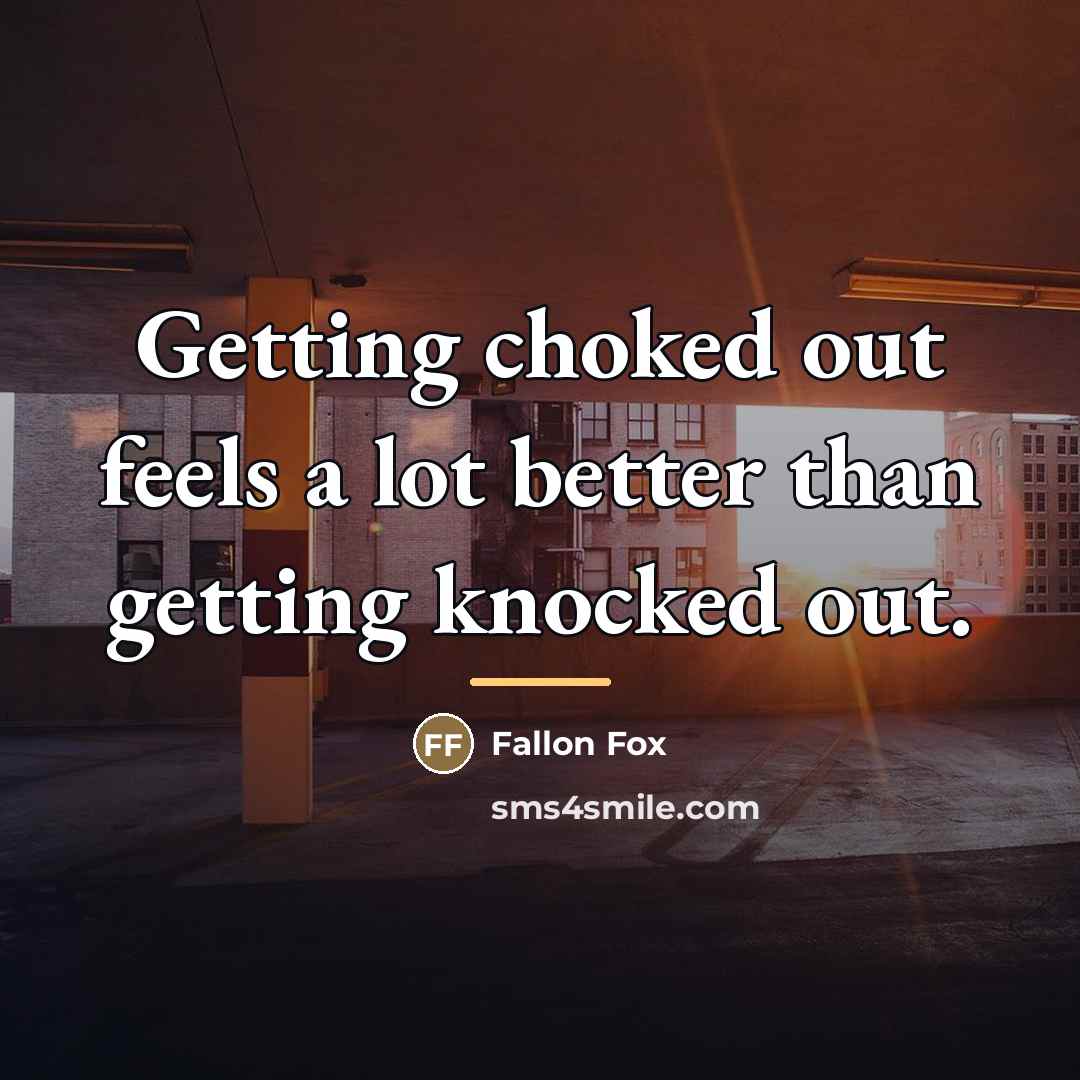 “Getting choked out feels a lot better than getting knocked…” quote by Fallon Fox