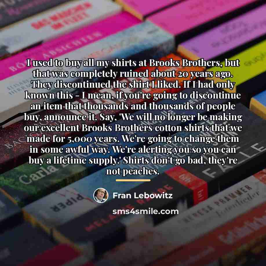 “I used to buy all my shirts at Brooks Brothers,…” quote by Fran Lebowitz