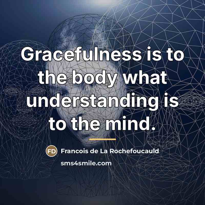“Gracefulness is to the body what understanding is to the…” quote by Francois de La Rochefoucauld