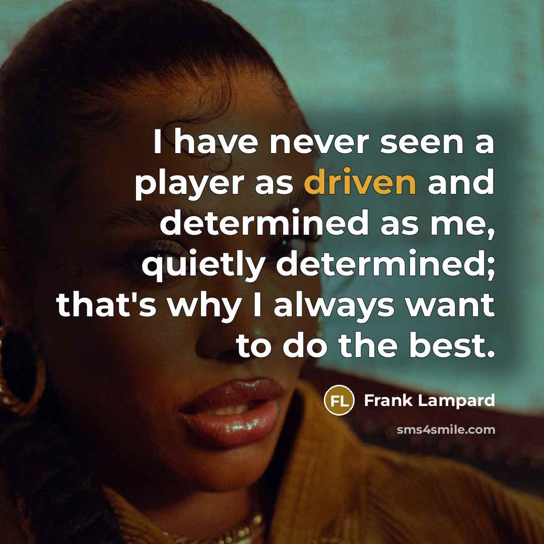“I have never seen a player as driven and determined…” quote by Frank Lampard