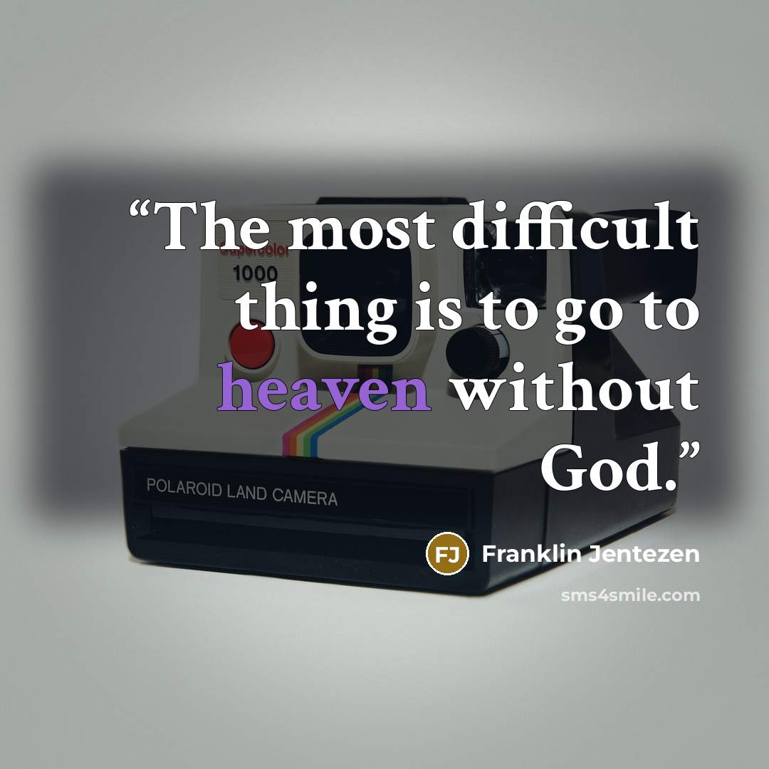 “The most difficult thing is to go to heaven without God.” quote by Franklin Jentezen