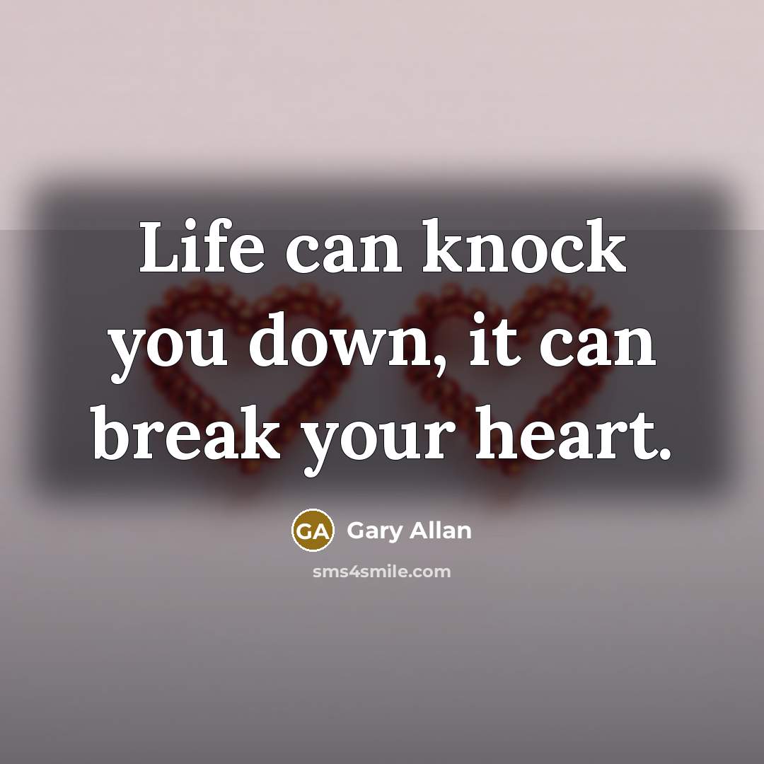“Life can knock you down, it can break your heart.…” quote by Gary Allan