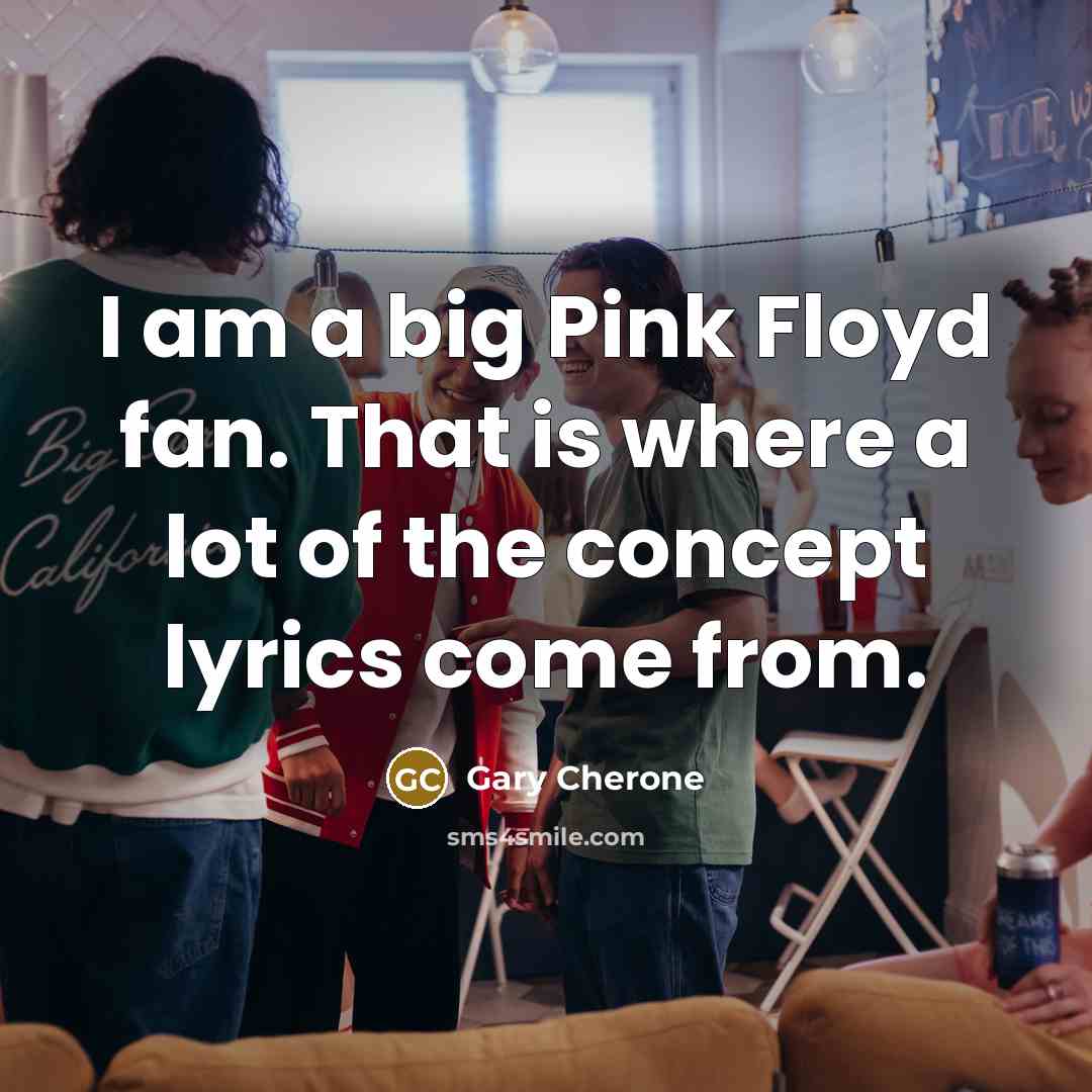 “I am a big Pink Floyd fan. That is where…” quote by Gary Cherone