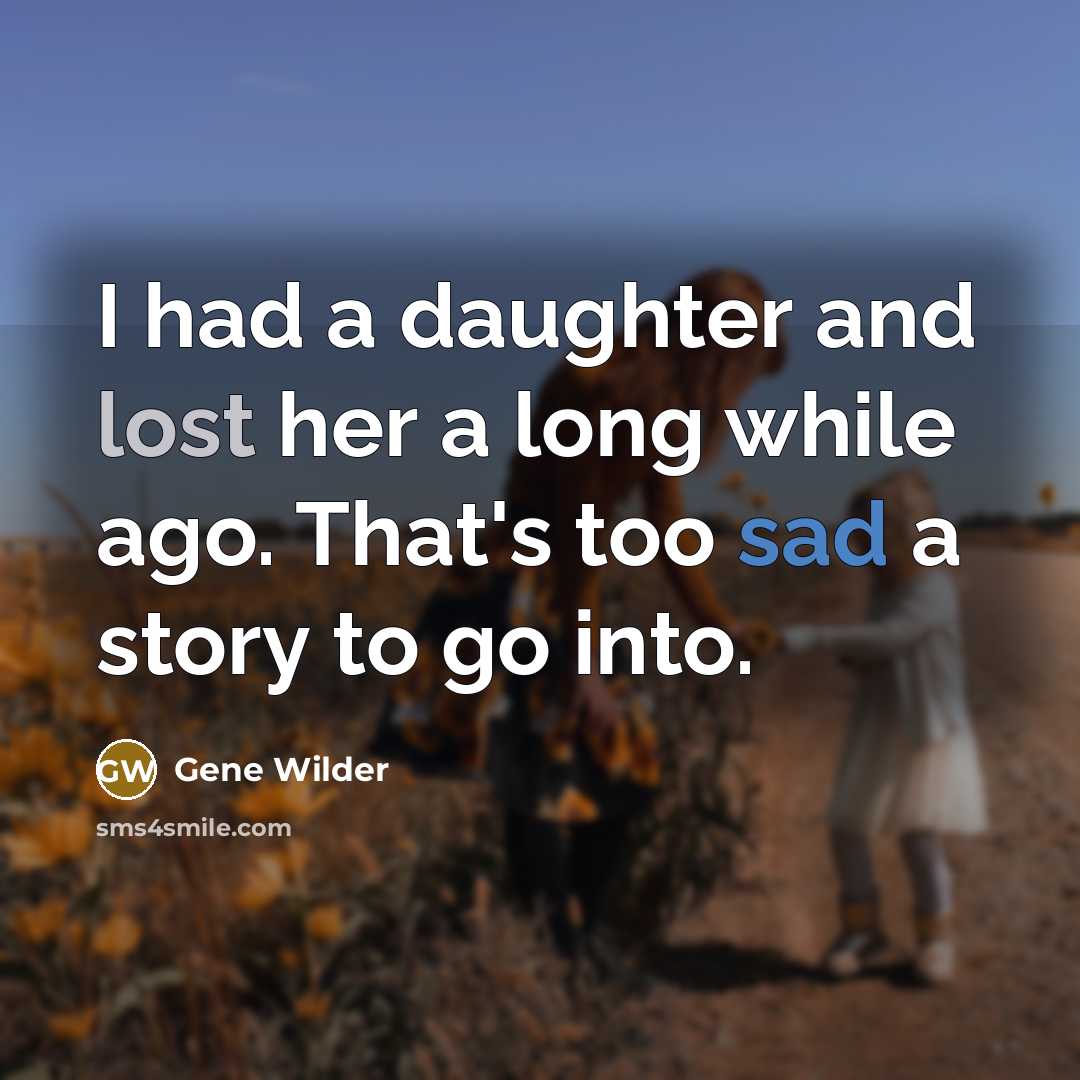 “I had a daughter and lost her a long while…” quote by Gene Wilder