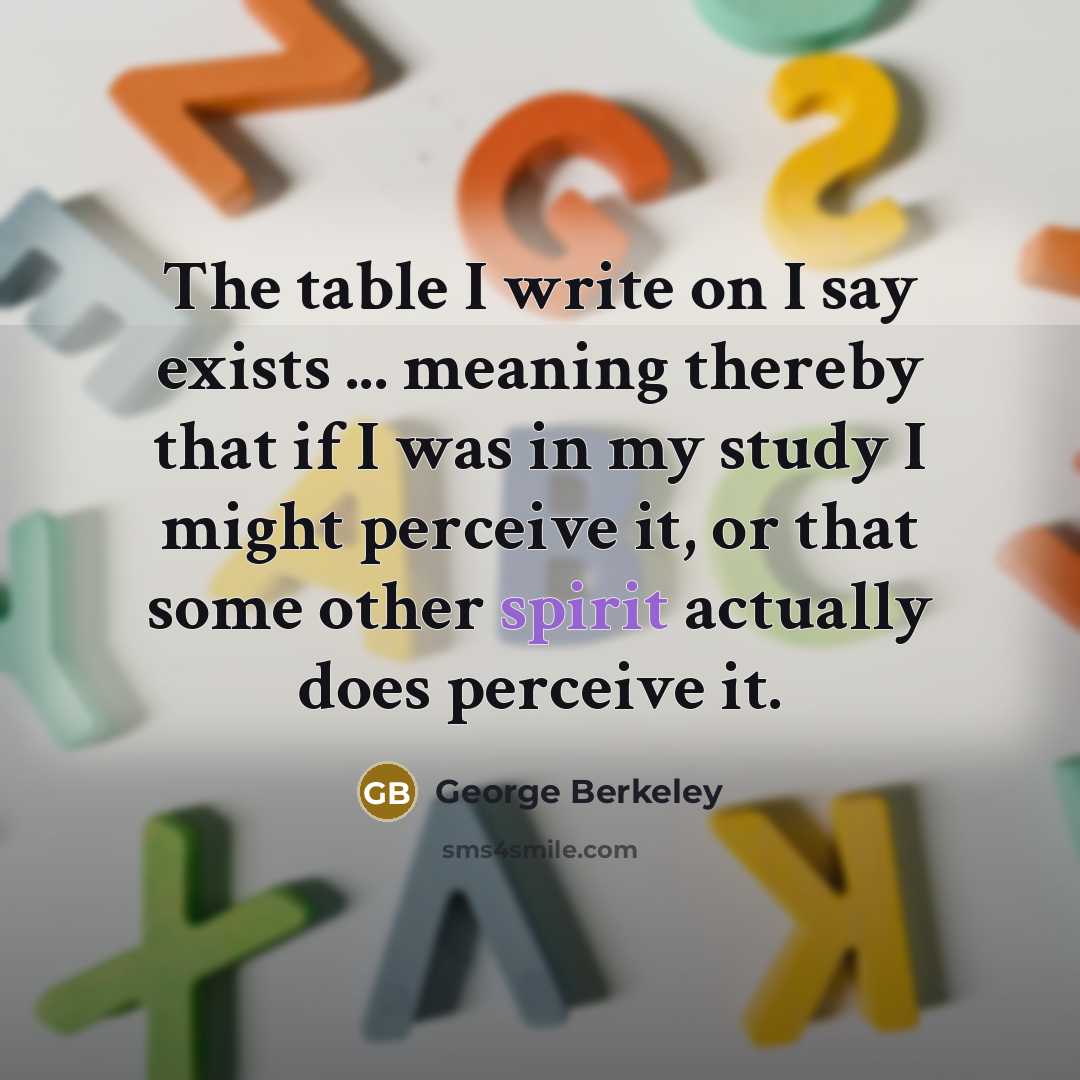 “The table I write on I say exists ... meaning…” quote by George Berkeley