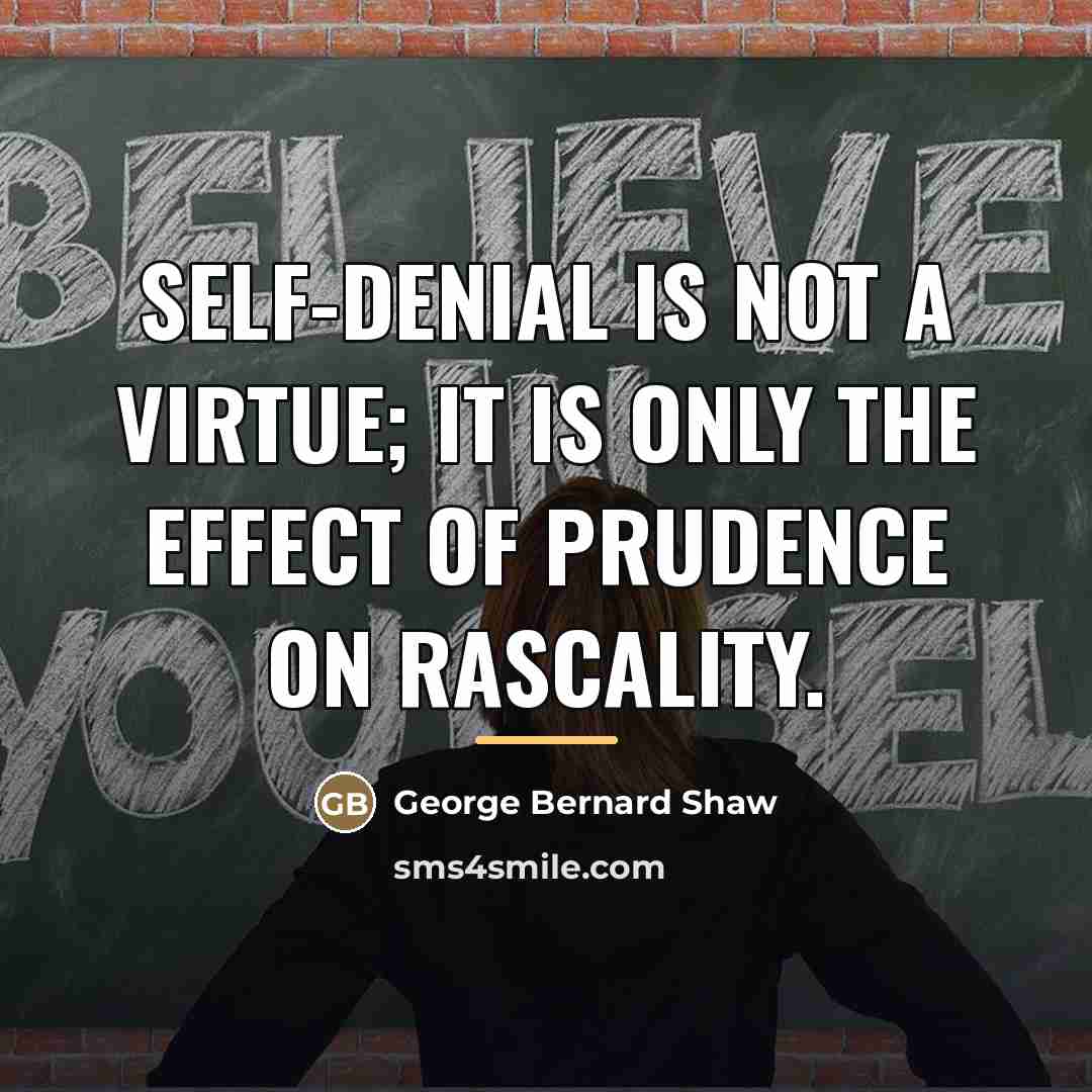“Self-denial is not a virtue; it is only the effect…” quote by George Bernard Shaw