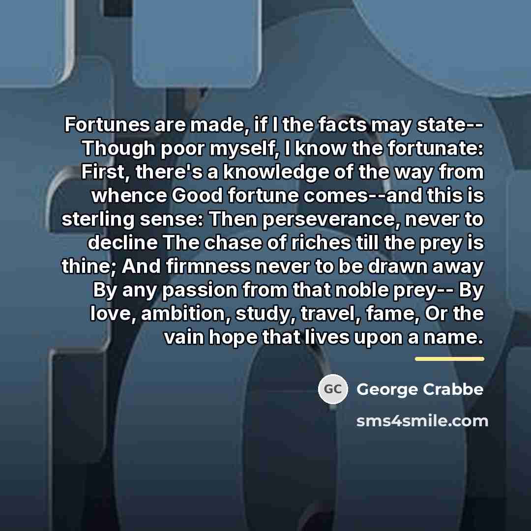 “Fortunes are made, if I the facts may state-- Though…” quote by George Crabbe