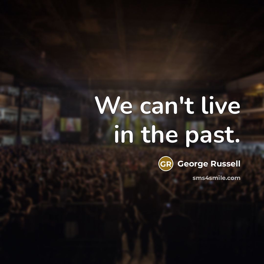“We can't live in the past.…” quote by George Russell
