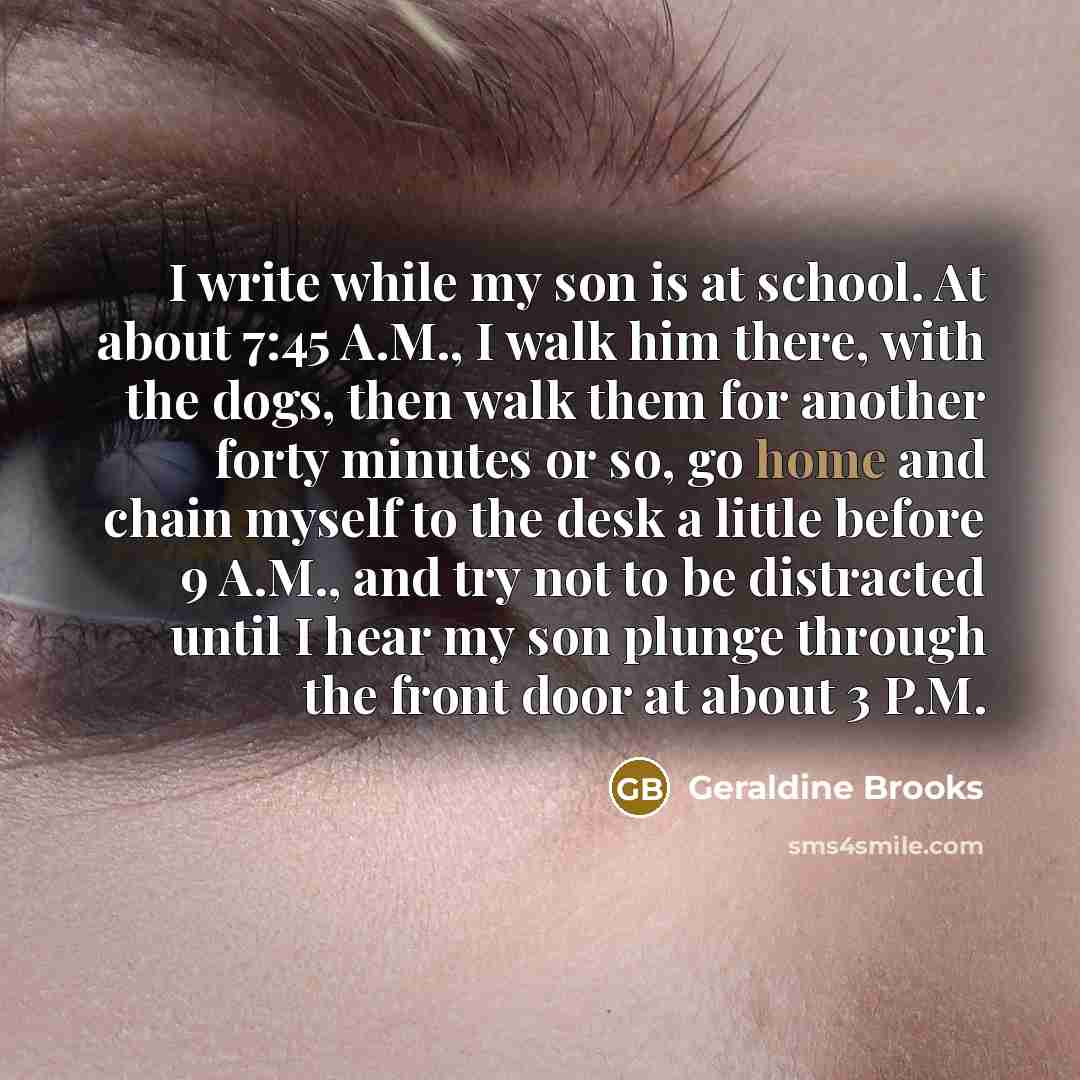 “I write while my son is at school. At about…” quote by Geraldine Brooks