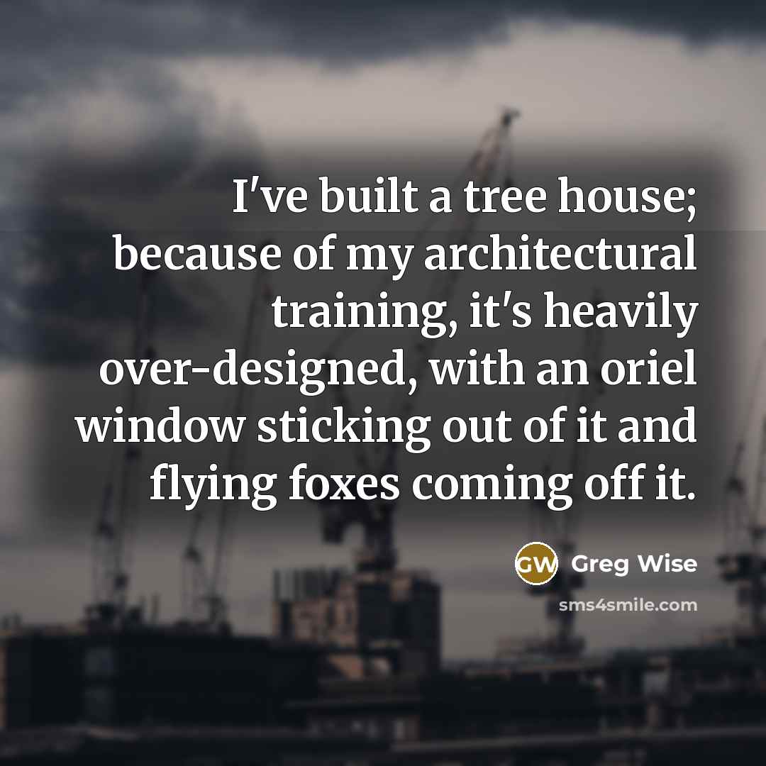 “I've built a tree house; because of my architectural training,…” quote by Greg Wise
