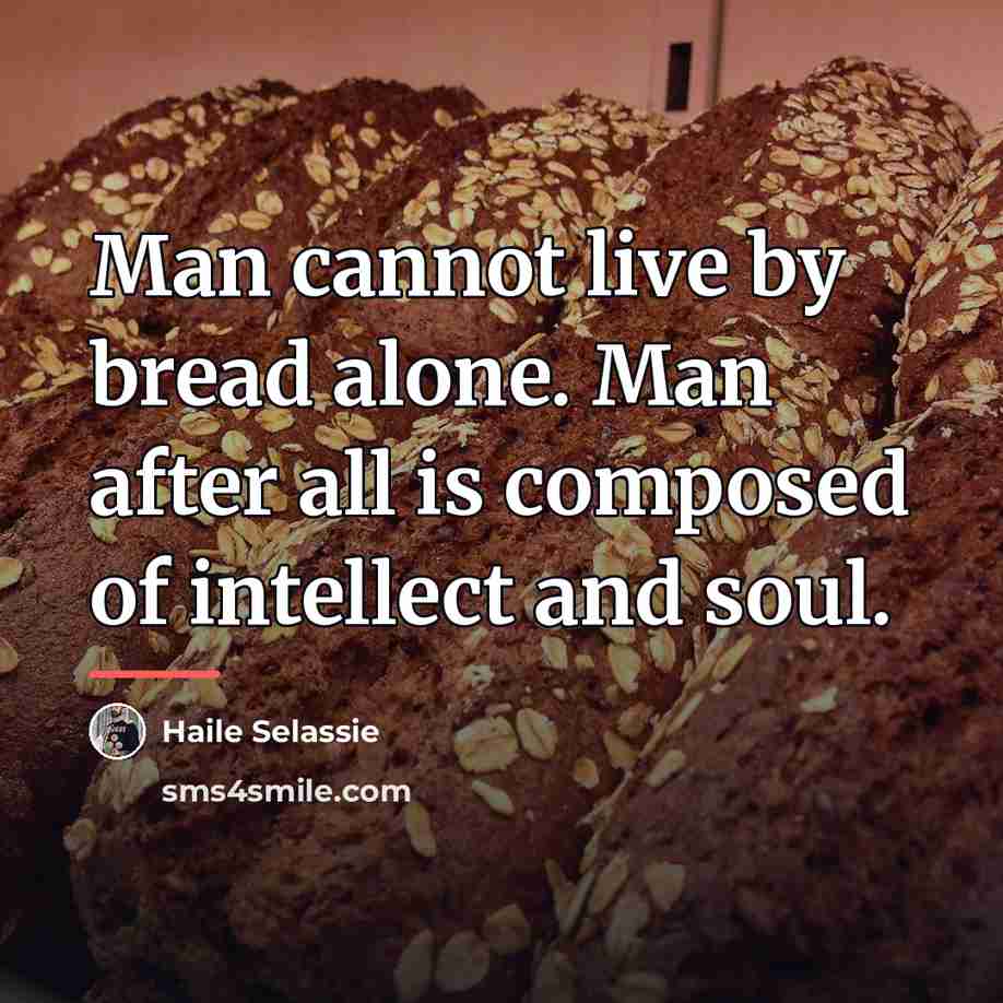 “Man cannot live by bread alone. Man after all is…” quote by Haile Selassie