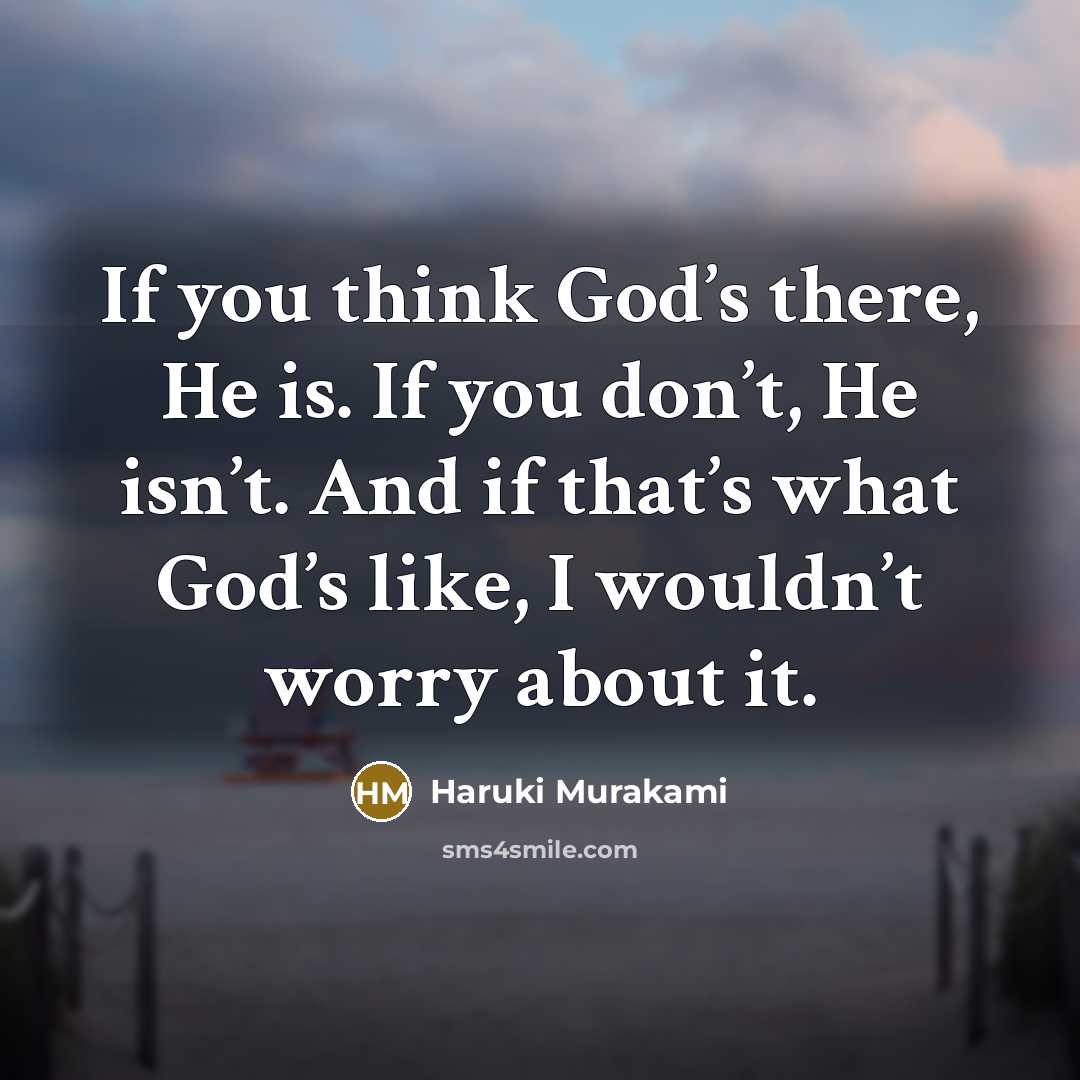 “If you think God’s there, He is. If you don’t,…” quote by Haruki Murakami